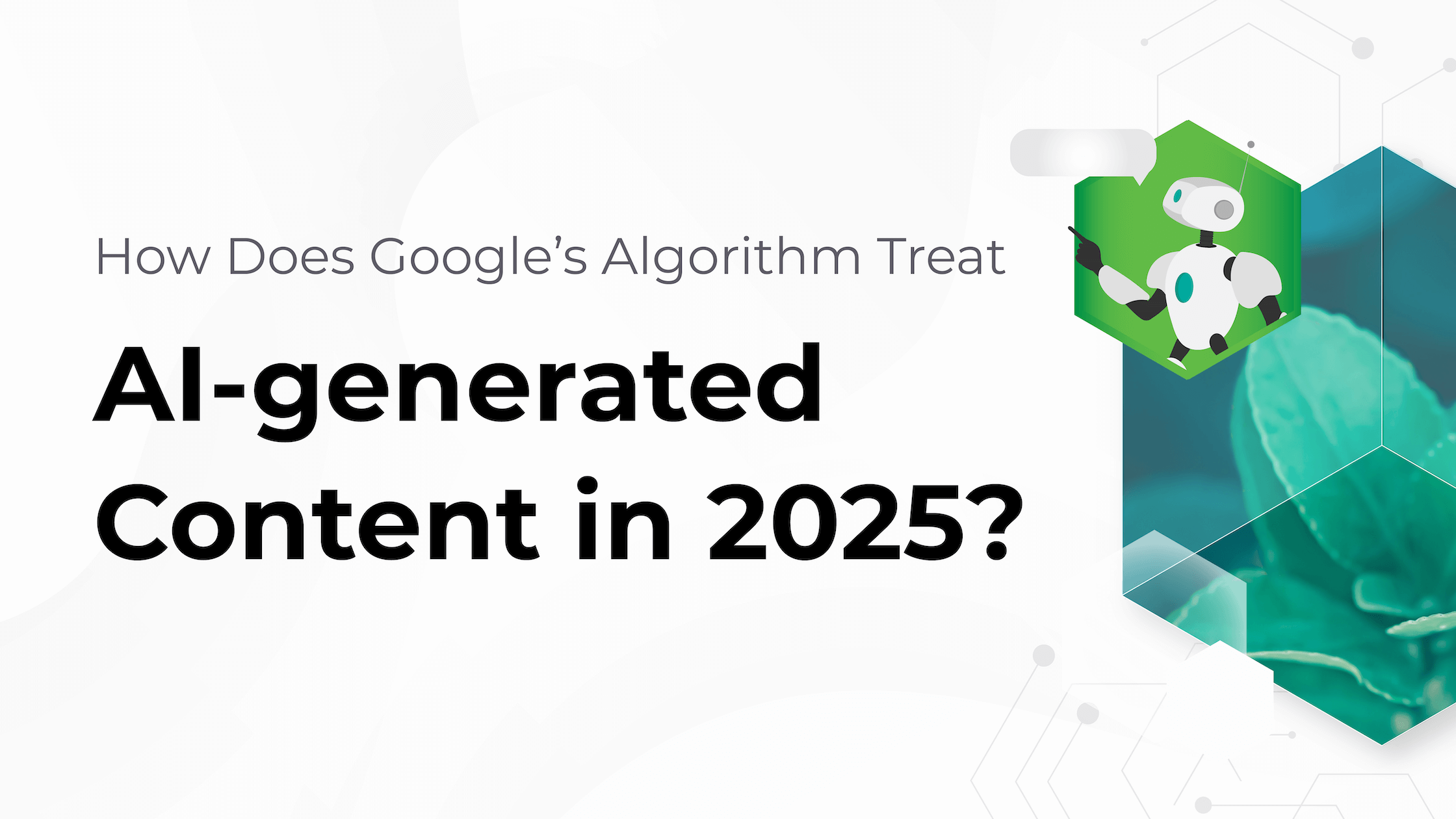 How Does Google's Algorithm Treat AI-generated Content in 2025